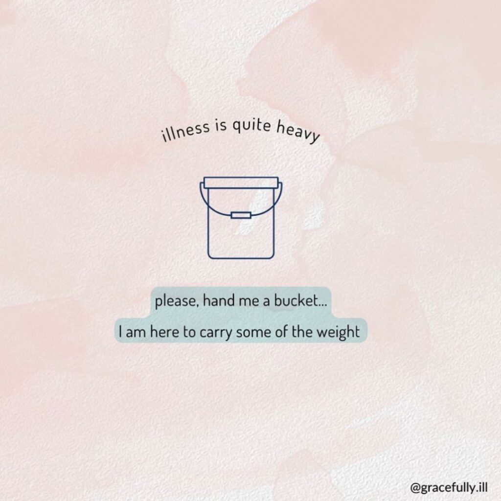 a bucket that says illness is heavy, please let me carry some of the weight